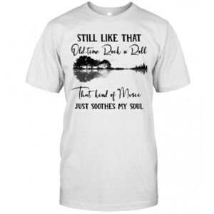 Still Like That Old Time Rock N Roll T-Shirt